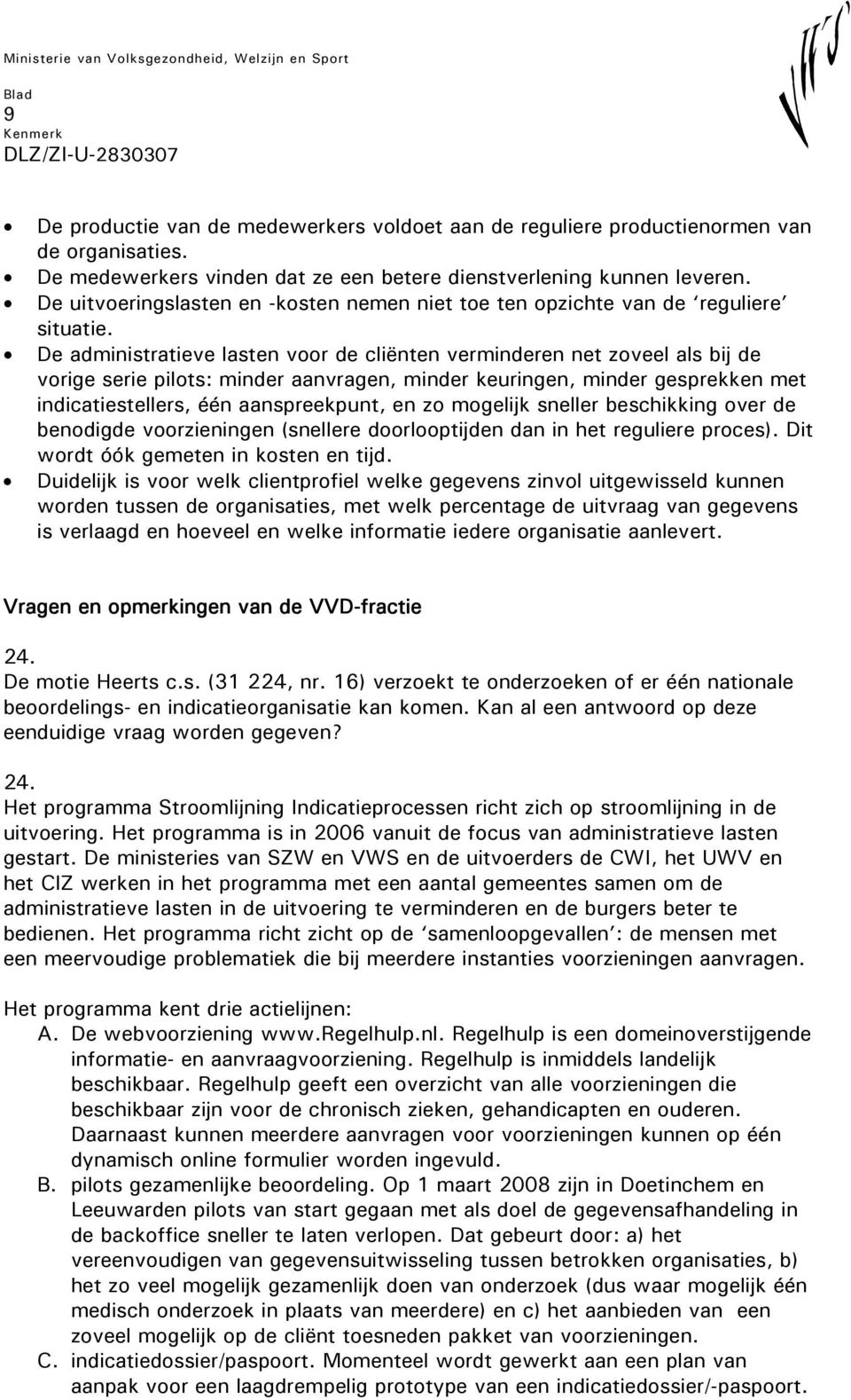 De administratieve lasten voor de cliënten verminderen net zoveel als bij de vorige serie pilots: minder aanvragen, minder keuringen, minder gesprekken met indicatiestellers, één aanspreekpunt, en zo