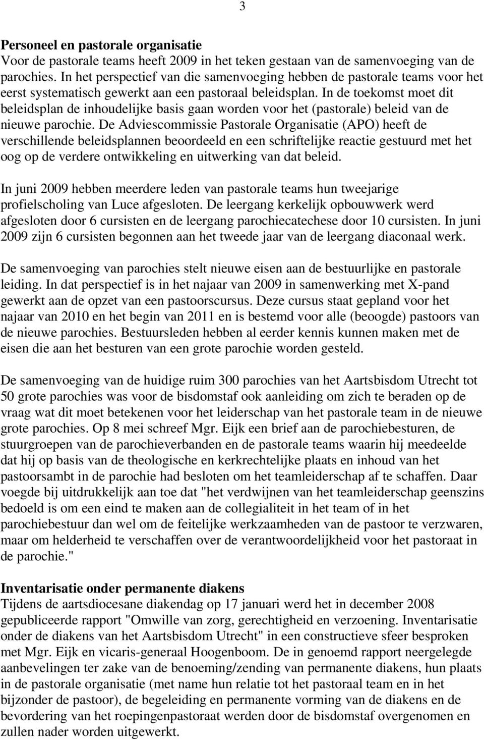 In de toekomst moet dit beleidsplan de inhoudelijke basis gaan worden voor het (pastorale) beleid van de nieuwe parochie.