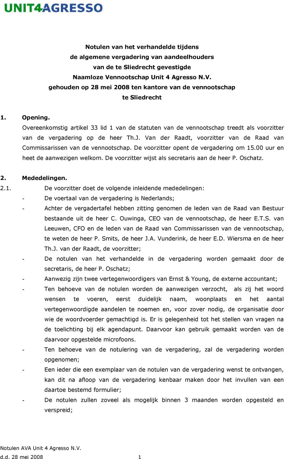 Van der Raadt, voorzitter van de Raad van Commissarissen van de vennootschap. De voorzitter opent de vergadering om 15.00 uur en heet de aanwezigen welkom.