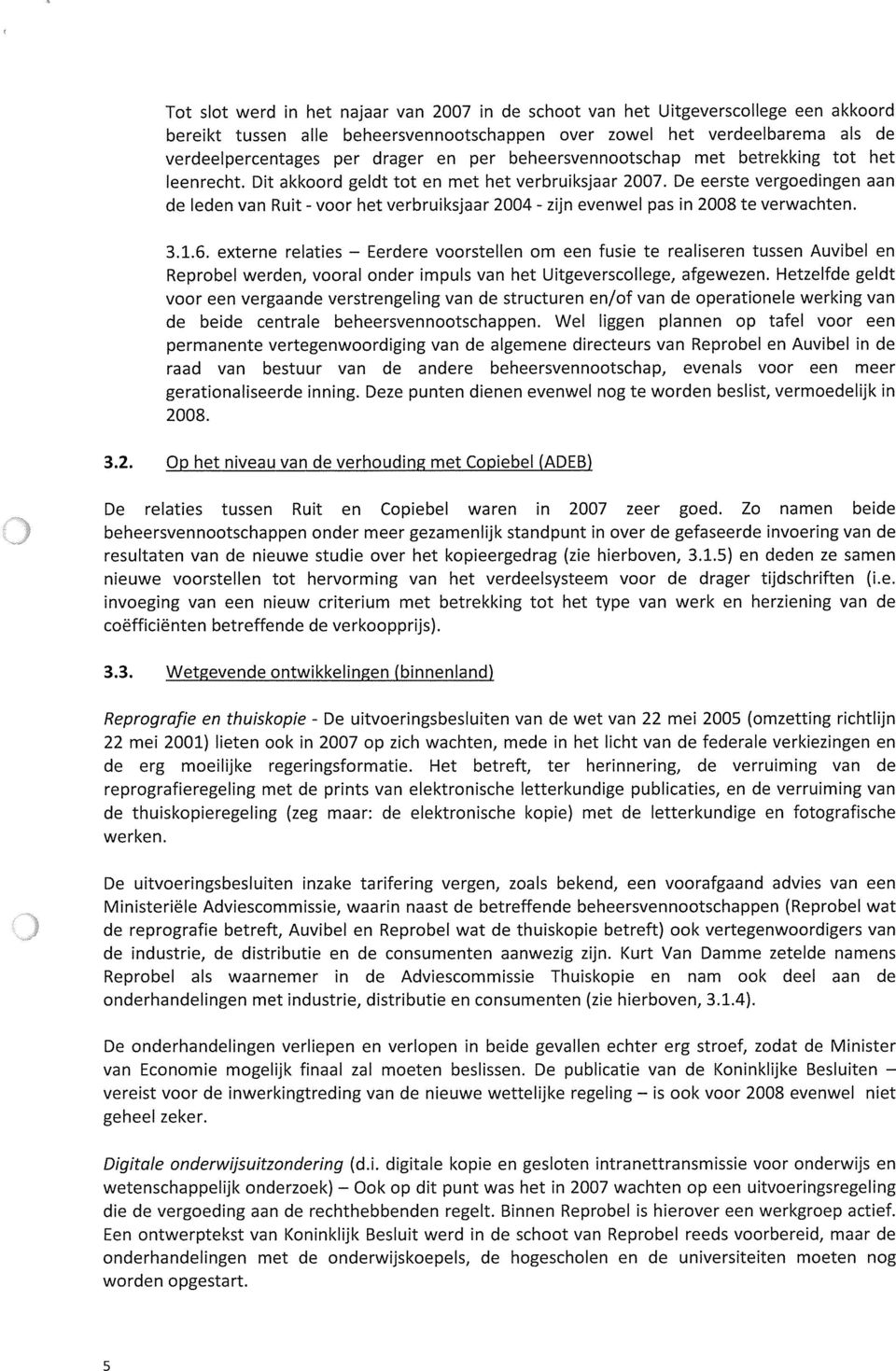 De eerste vergoedingen aan de leden van Ruit - voor het verbruiksjaar 2004 - zijn evenwel pas in 2008 te verwachten. 3.1.6.