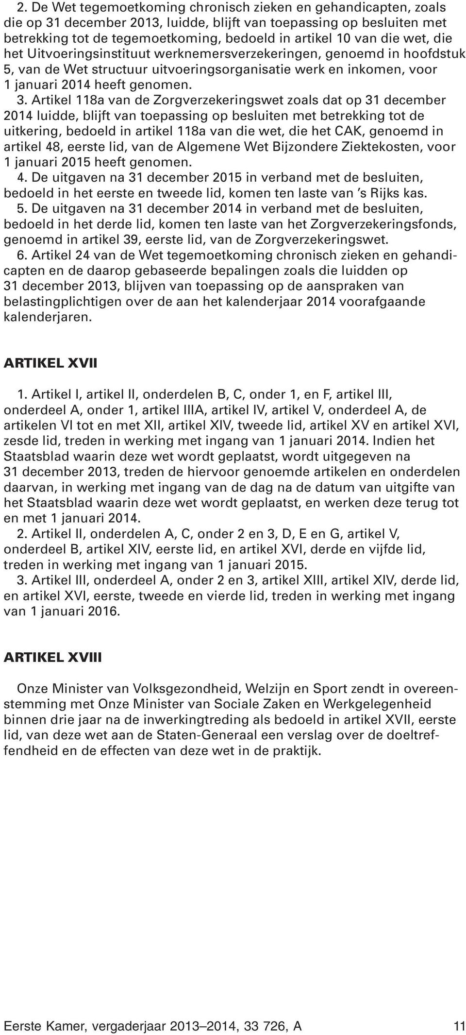 rtikel 118a van de Zorgverzekeringswet zoals dat op 31 december 2014 luidde, blijft van toepassing op besluiten met betrekking tot de uitkering, bedoeld in artikel 118a van die wet, die het CK,