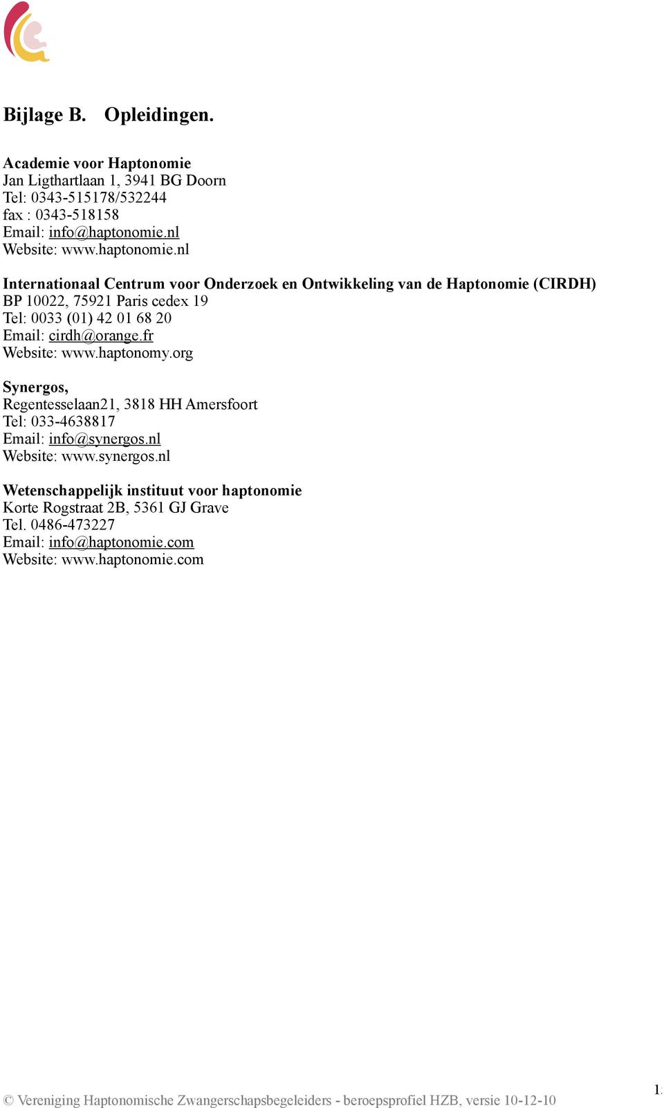 nl Internationaal Centrum voor Onderzoek en Ontwikkeling van de Haptonomie (CIRDH) BP 10022, 75921 Paris cedex 19 Tel: 0033 (01) 42 01 68 20 Email: