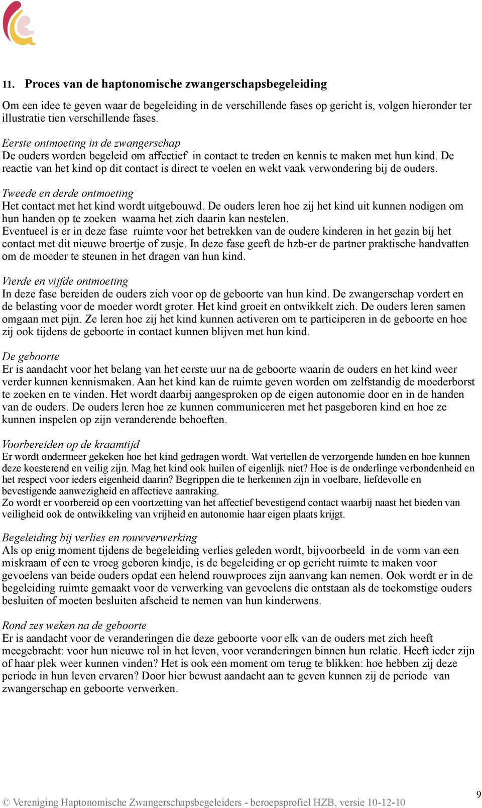 De reactie van het kind op dit contact is direct te voelen en wekt vaak verwondering bij de ouders. Tweede en derde ontmoeting Het contact met het kind wordt uitgebouwd.