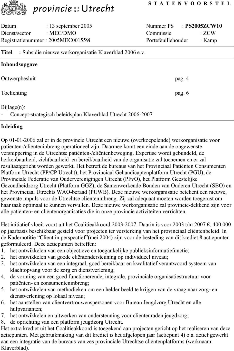 6 Bijlage(n): - Concept-strategisch beleidsplan Klaverblad Utrecht 2006-2007 Inleiding Op 01-01-2006 zal er in de provincie Utrecht een nieuwe (overkoepelende) werkorganisatie voor