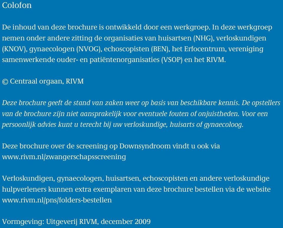 patiëntenorganisaties (VSOP) en het RIVM. Centraal orgaan, RIVM Deze brochure geeft de stand van zaken weer op basis van beschikbare kennis.