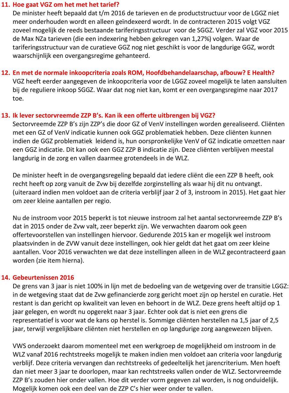 Verder zal VGZ voor 2015 de Max NZa tarieven (die een indexering hebben gekregen van 1,27%) volgen.