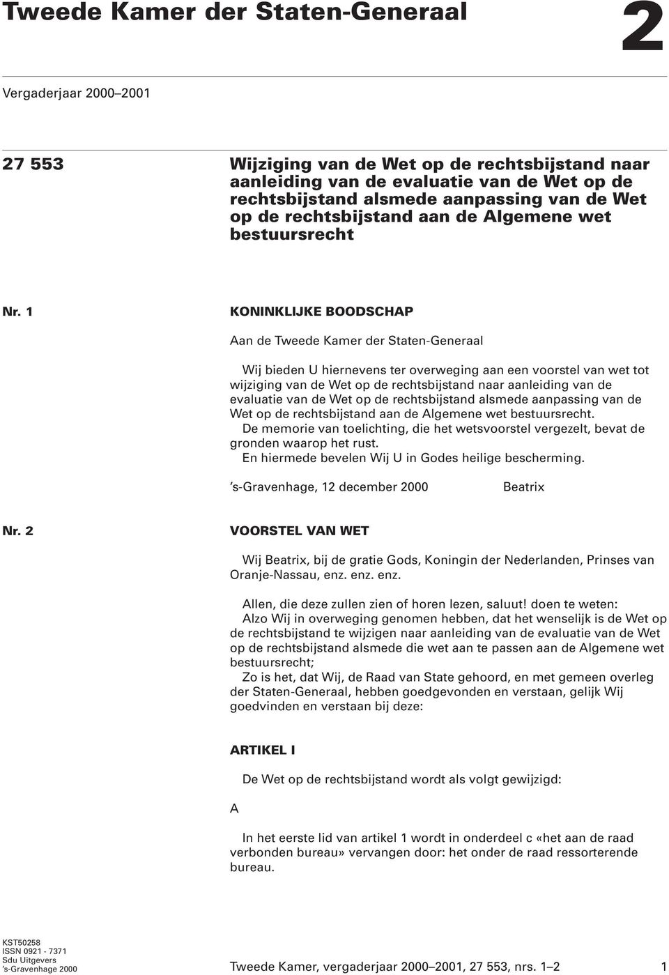 1 KONINKLIJKE BOODSCHAP Aan de Tweede Kamer der Staten-Generaal Wij bieden U hiernevens ter overweging aan een voorstel van wet tot wijziging van de Wet op de rechtsbijstand naar aanleiding van de