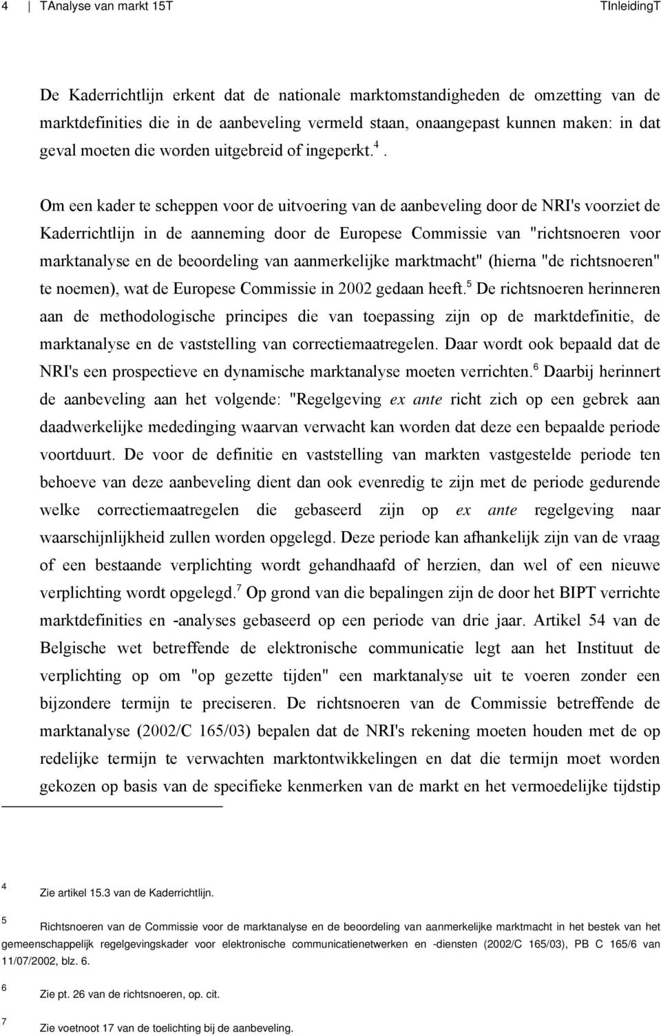 Om een kader te scheppen voor de uitvoering van de aanbeveling door de NRI's voorziet de Kaderrichtlijn in de aanneming door de Europese Commissie van "richtsnoeren voor marktanalyse en de