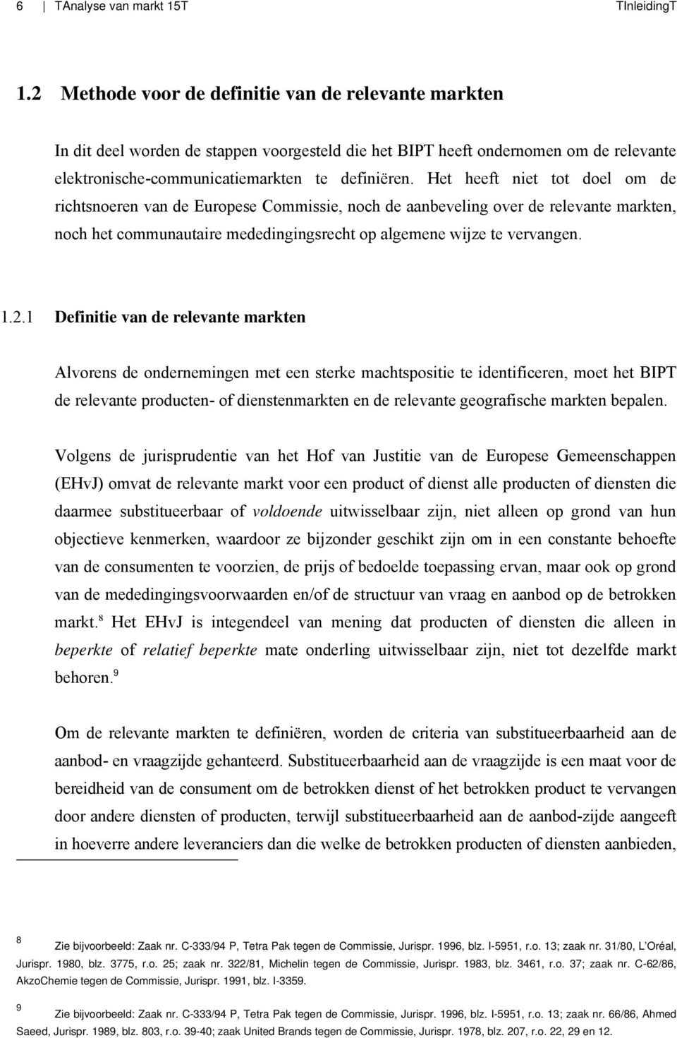 Het heeft niet tot doel om de richtsnoeren van de Europese Commissie, noch de aanbeveling over de relevante markten, noch het communautaire mededingingsrecht op algemene wijze te vervangen. 1.2.