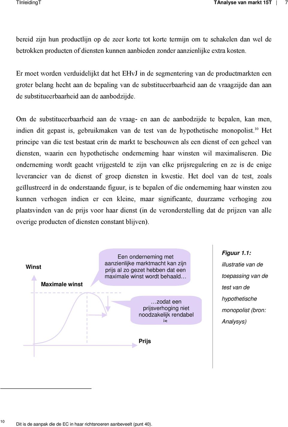 Er moet worden verduidelijkt dat het EHvJ in de segmentering van de productmarkten een groter belang hecht aan de bepaling van de substitueerbaarheid aan de vraagzijde dan aan de substitueerbaarheid