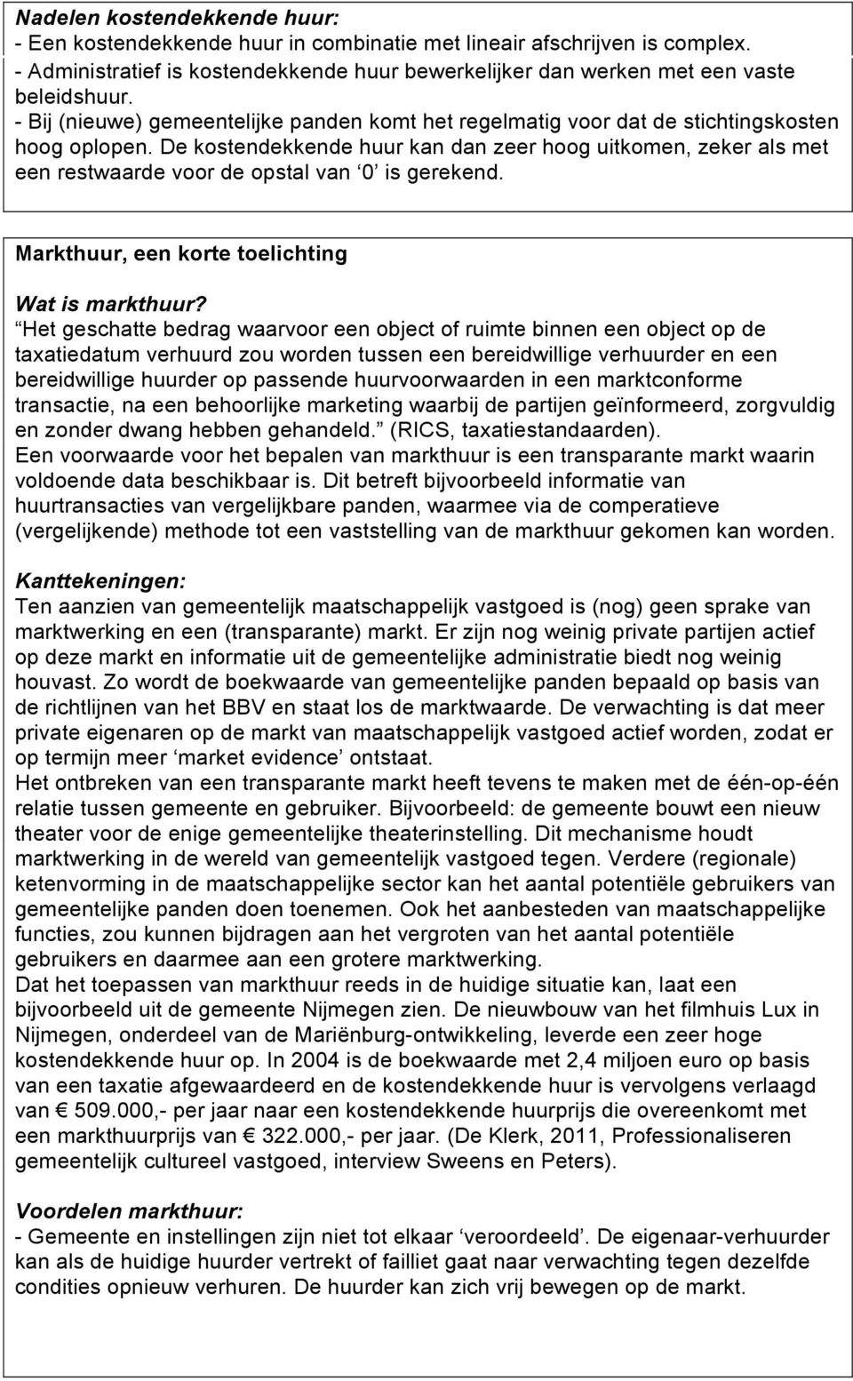 De kostendekkende huur kan dan zeer hoog uitkomen, zeker als met een restwaarde voor de opstal van 0 is gerekend. Markthuur, een korte toelichting Wat is markthuur?