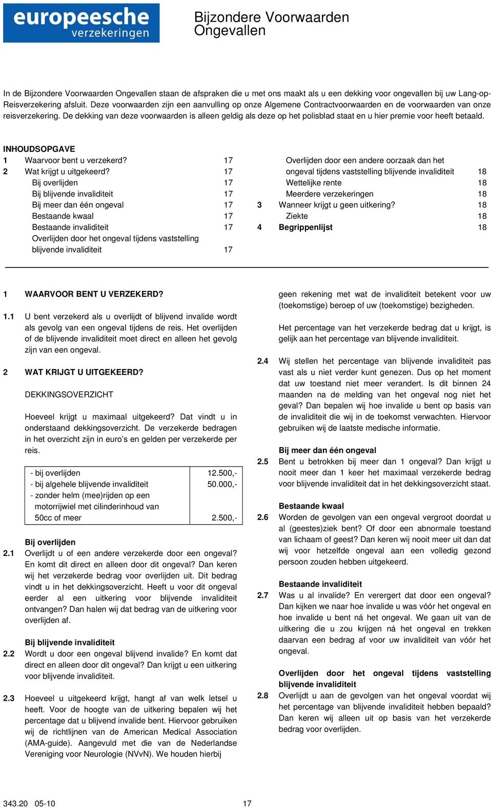 De dekking van deze voorwaarden is alleen geldig als deze op het polisblad staat en u hier premie voor heeft betaald. INHOUDSOPGAVE 1 Waarvoor bent u verzekerd? 17 2 Wat krijgt u uitgekeerd?