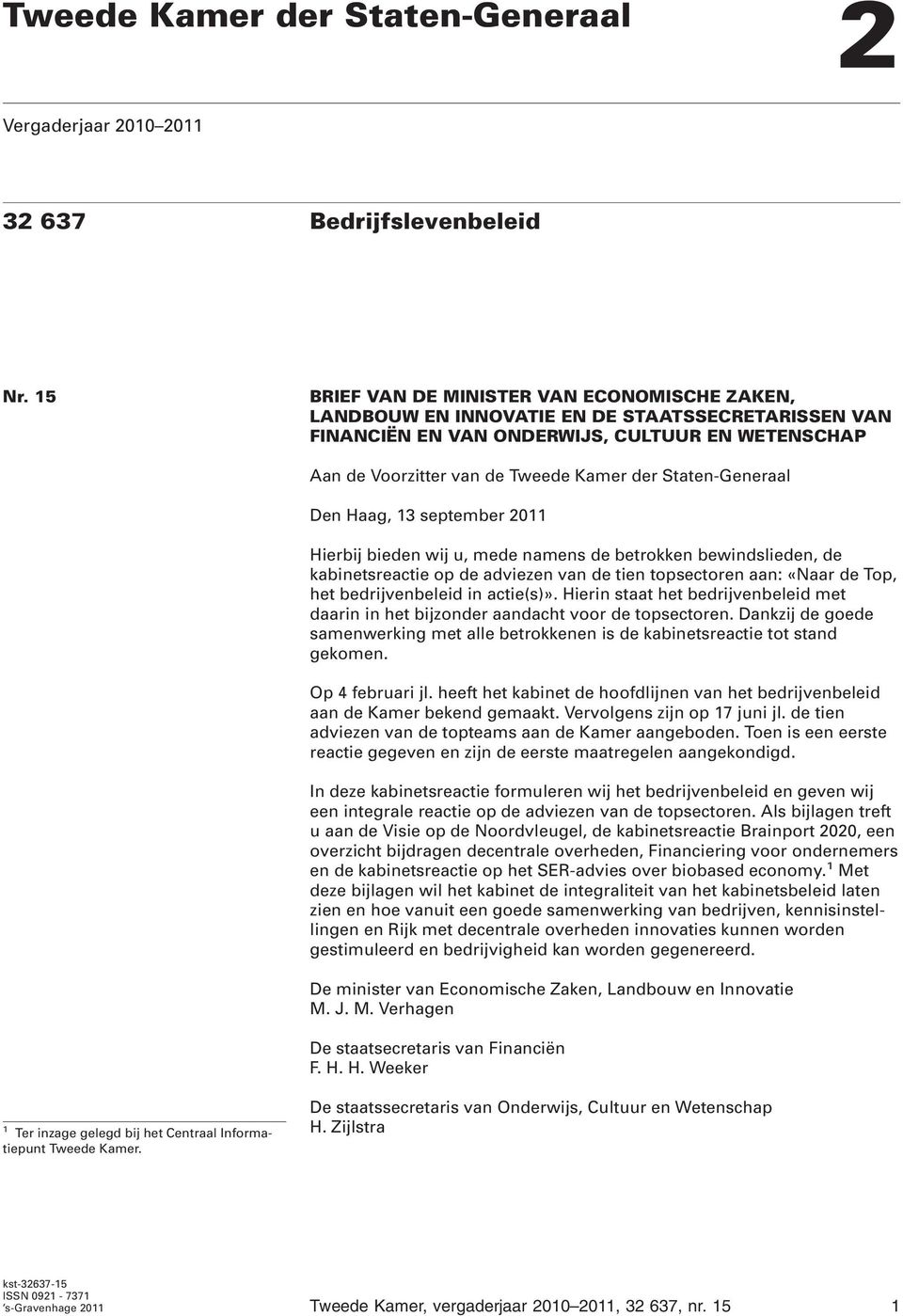 Staten-Generaal Den Haag, 13 september 2011 Hierbij bieden wij u, mede namens de betrokken bewindslieden, de kabinetsreactie op de adviezen van de tien topsectoren aan: «Naar de Top, het