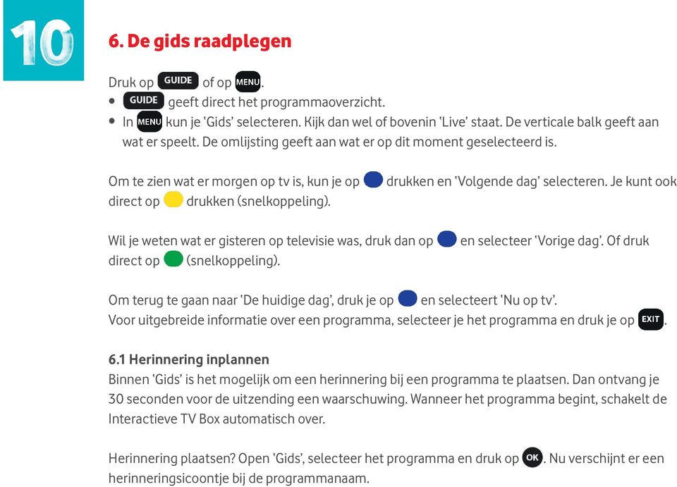 Je kunt ook Wil je weten wat er gisteren op televisie was, druk dan op direct op (snelkoppeling). en selecteer Vorige dag.