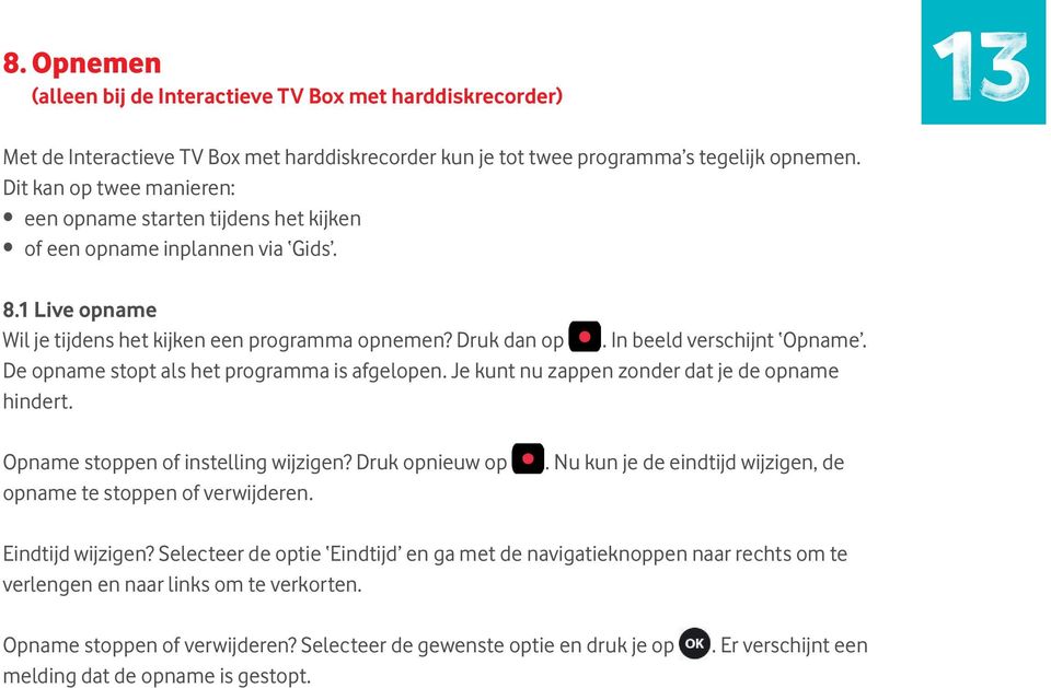 In beeld verschijnt Opname. De opname stopt als het programma is afgelopen. Je kunt nu zappen zonder dat je de opname hindert. Opname stoppen of instelling wijzigen?