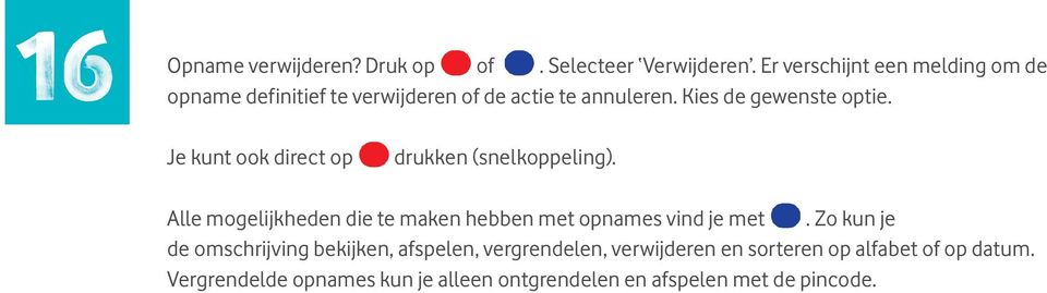 Je kunt ook direct op drukken (snelkoppeling). Alle mogelijkheden die te maken hebben met opnames vind je met.