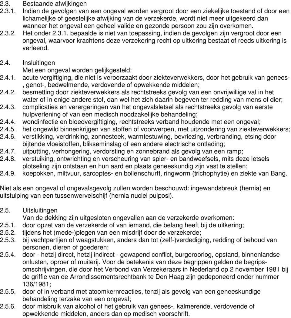 een geheel valide en gezonde persoon zou zijn overkomen. 2.3.2. Het onder 2.3.1.