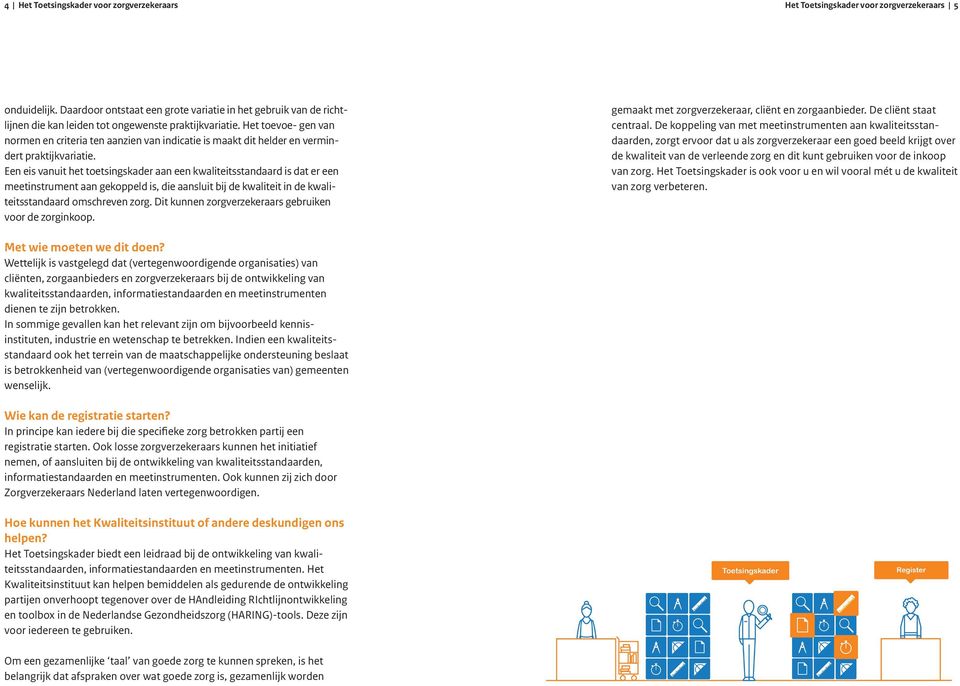 Het toevoe- gen van normen en criteria ten aanzien van indicatie is maakt dit helder en vermindert praktijkvariatie.