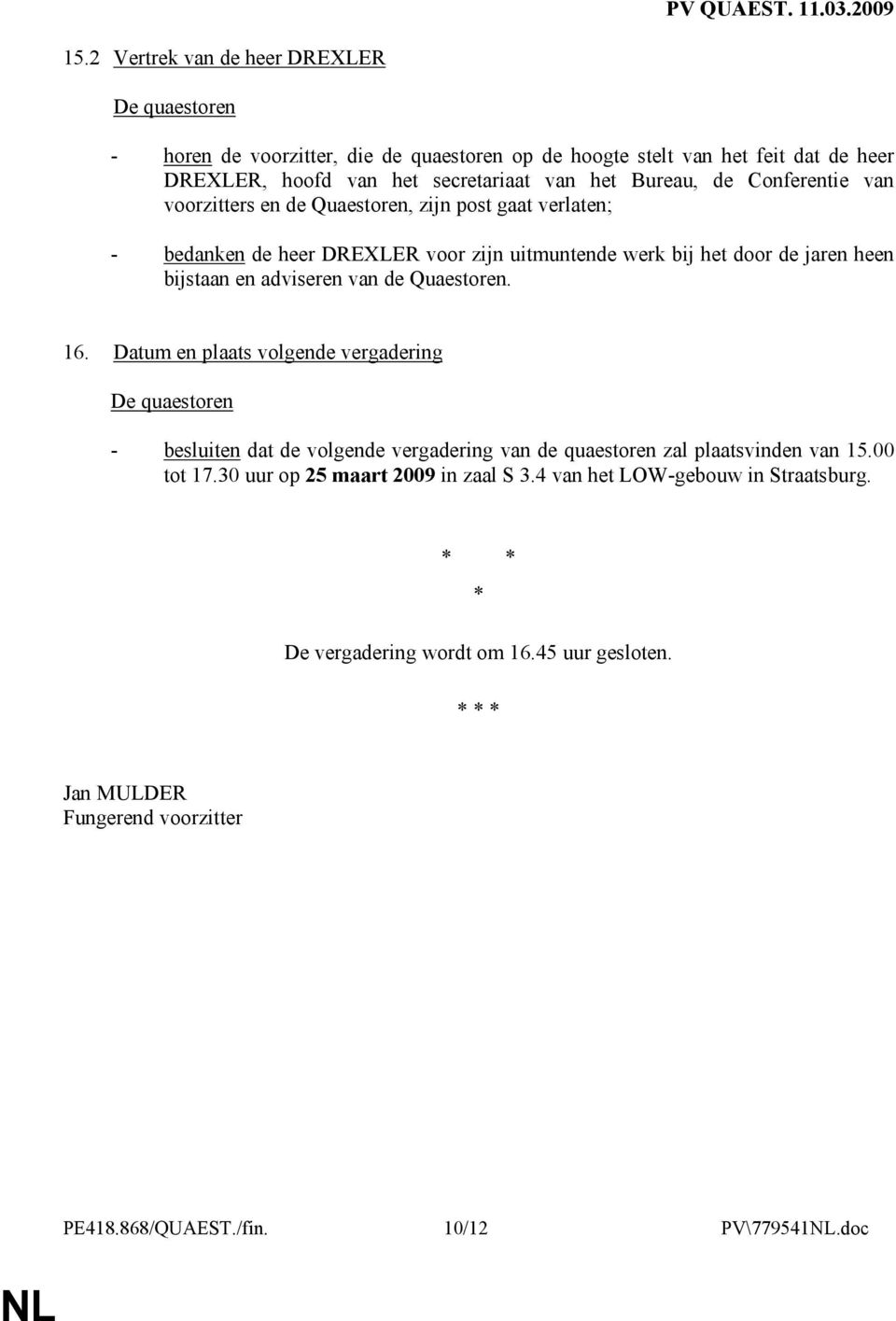 van de Quaestoren. 16. Datum en plaats volgende vergadering - besluiten dat de volgende vergadering van de quaestoren zal plaatsvinden van 15.00 tot 17.