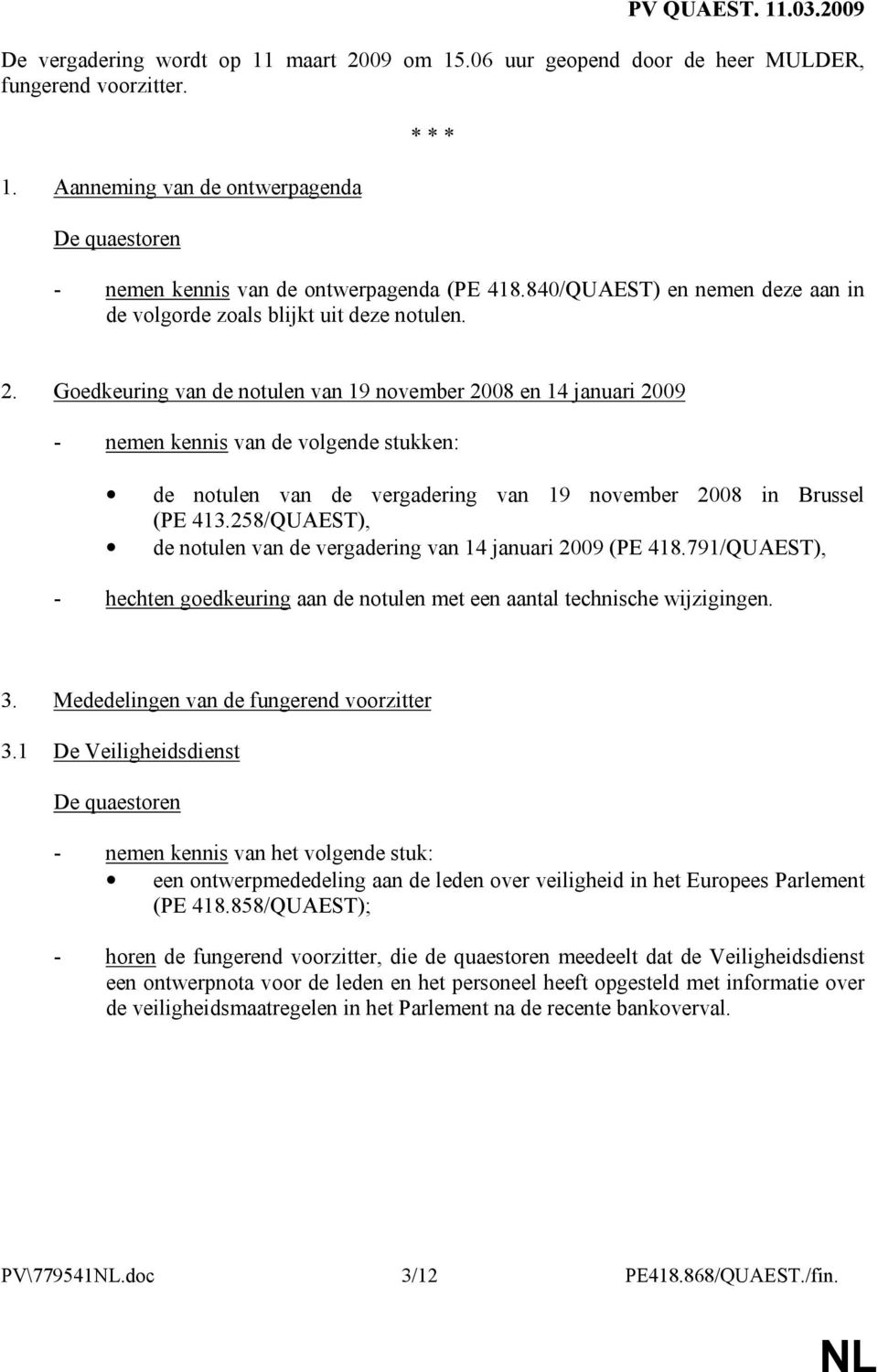Goedkeuring van de notulen van 19 november 2008 en 14 januari 2009 - nemen kennis van de volgende stukken: de notulen van de vergadering van 19 november 2008 in Brussel (PE 413.