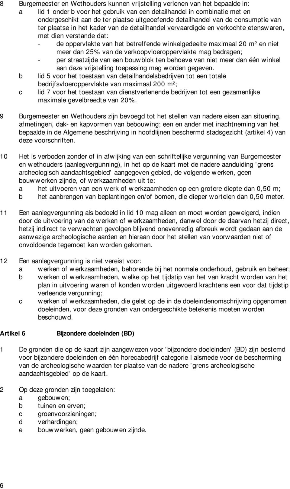 maximaal 20 m² en niet meer dan 25% van de verkoopvloeroppervlakte mag bedragen; - per straatzijde van een bouwblok ten behoeve van niet meer dan één winkel aan deze vrijstelling toepassing mag