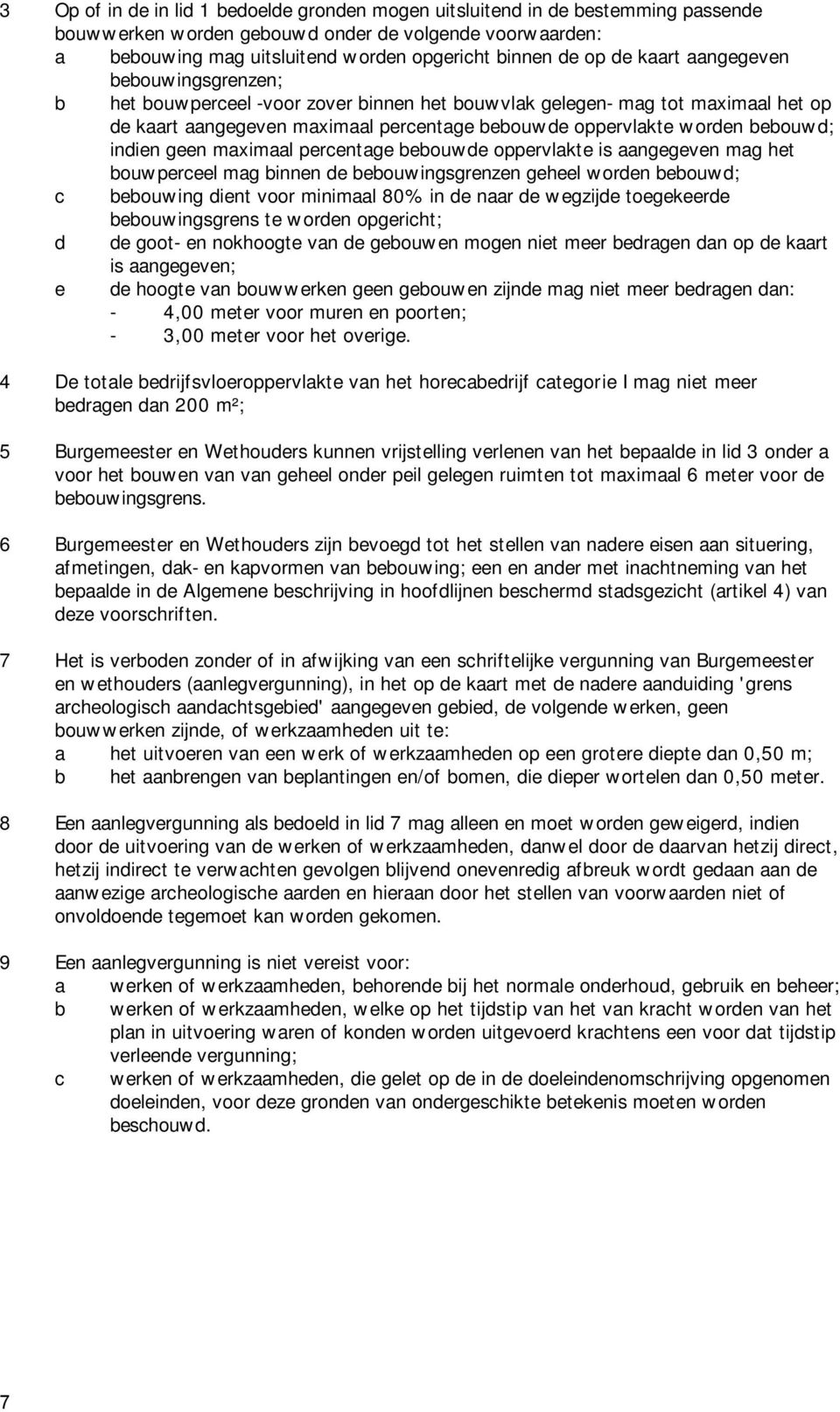 indien geen maximaal percentage bebouwde oppervlakte is aangegeven mag het bouwperceel mag binnen de bebouwingsgrenzen geheel worden bebouwd; c bebouwing dient voor minimaal 80% in de naar de