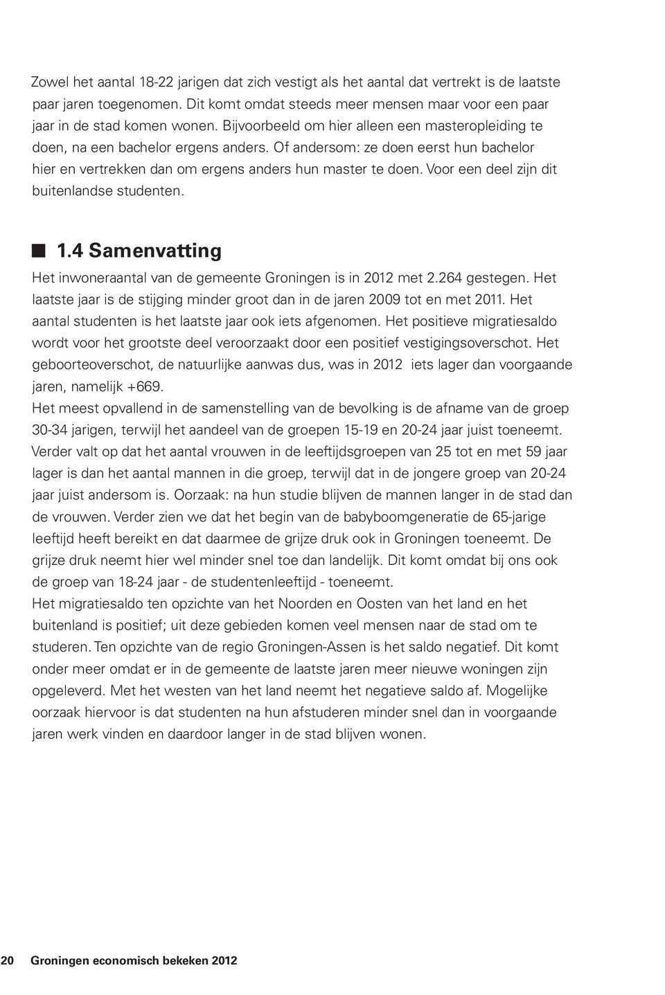 Voor een deel zijn dit buitenlandse studenten. 1.4 Samenvatting Het inwoneraantal van de gemeente Groningen is in 2012 met 2.264 gestegen.