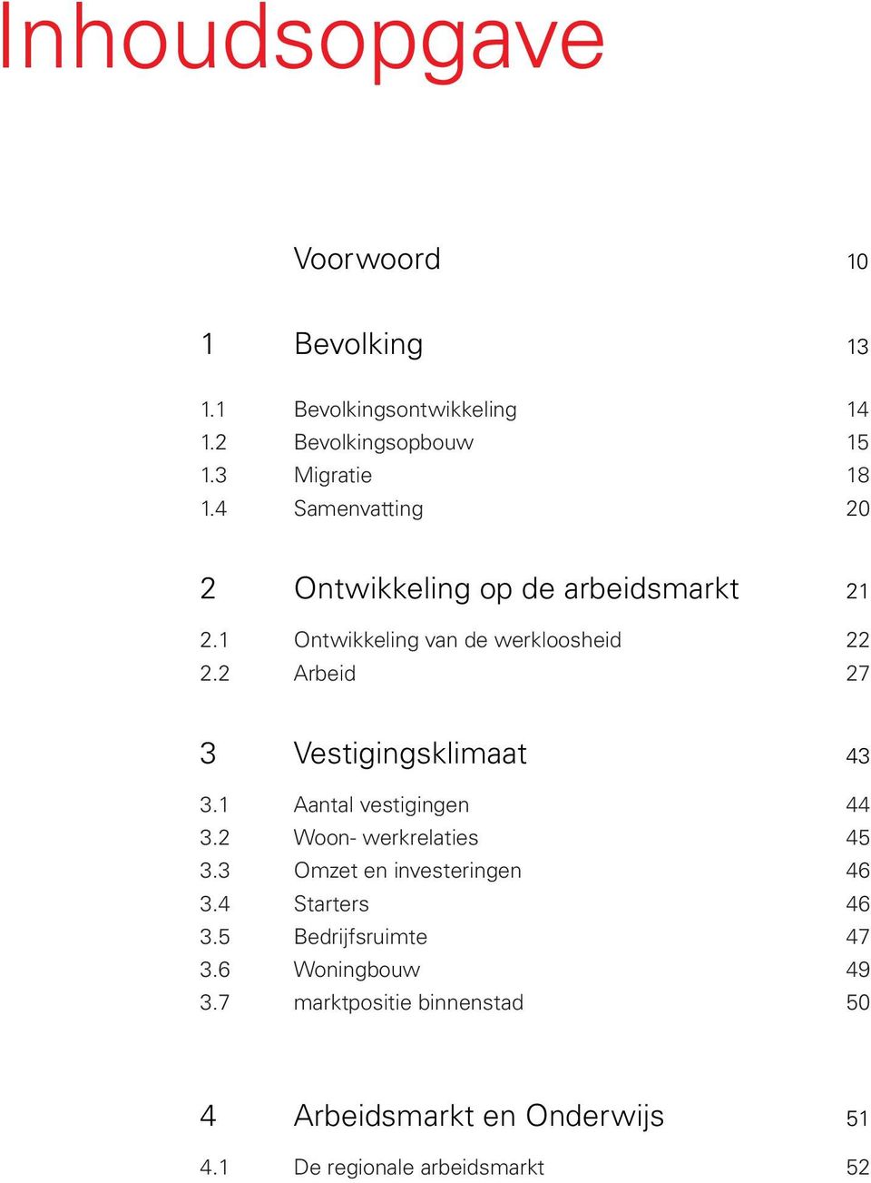 2 Arbeid 27 3 Vestigingsklimaat 43 3.1 Aantal vestigingen 44 3.2 Woon- werkrelaties 45 3.3 Omzet en investeringen 46 3.