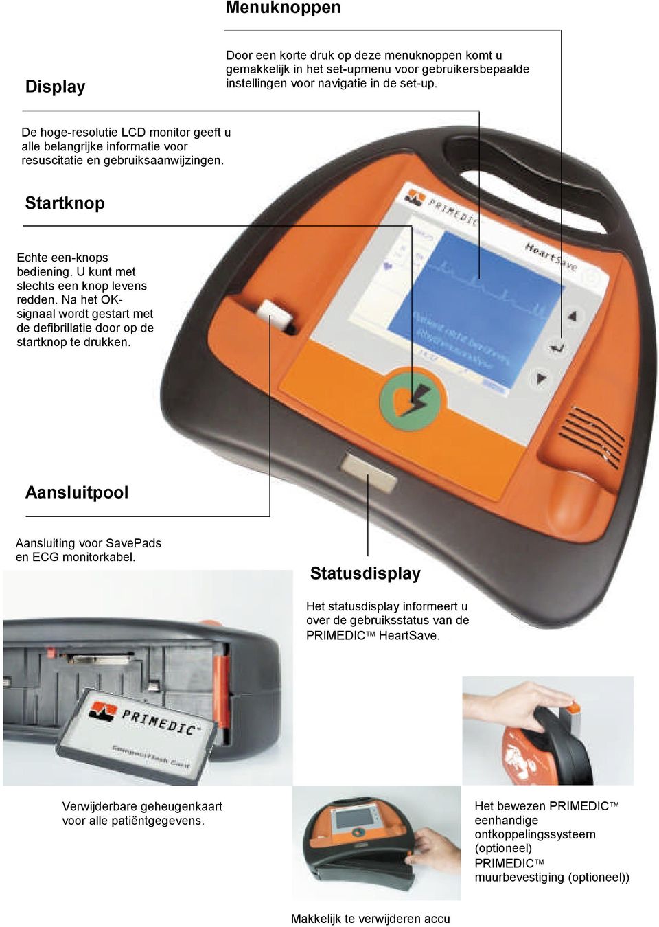 Na het OKsignaal wordt gestart met de defibrillatie door op de startknop te drukken. Aansluitpool Aansluiting voor SavePads en ECG monitorkabel.