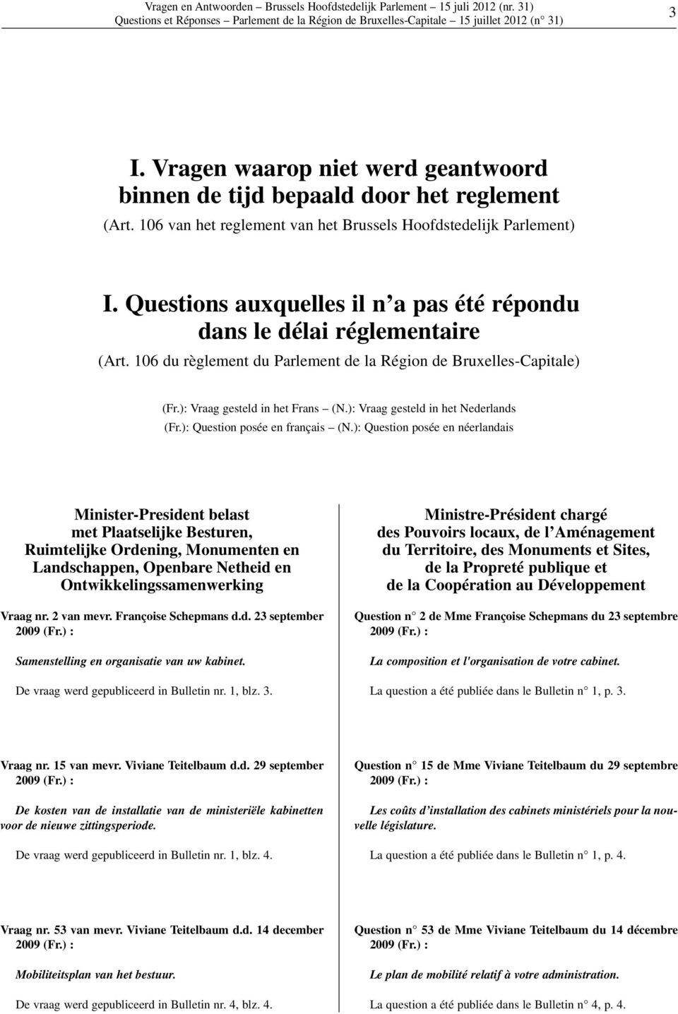106 du règlement du Parlement de la Région de Bruxelles-Capitale) (Fr.): Vraag gesteld in het Frans (N.): Vraag gesteld in het Nederlands (Fr.): Question posée en français (N.