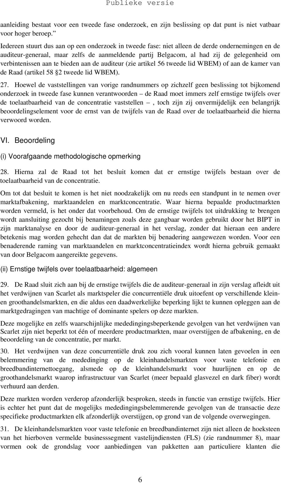 verbintenissen aan te bieden aan de auditeur (zie artikel 56 tweede lid WBEM) of aan de kamer van de Raad (artikel 58 2 tweede lid WBEM). 27.