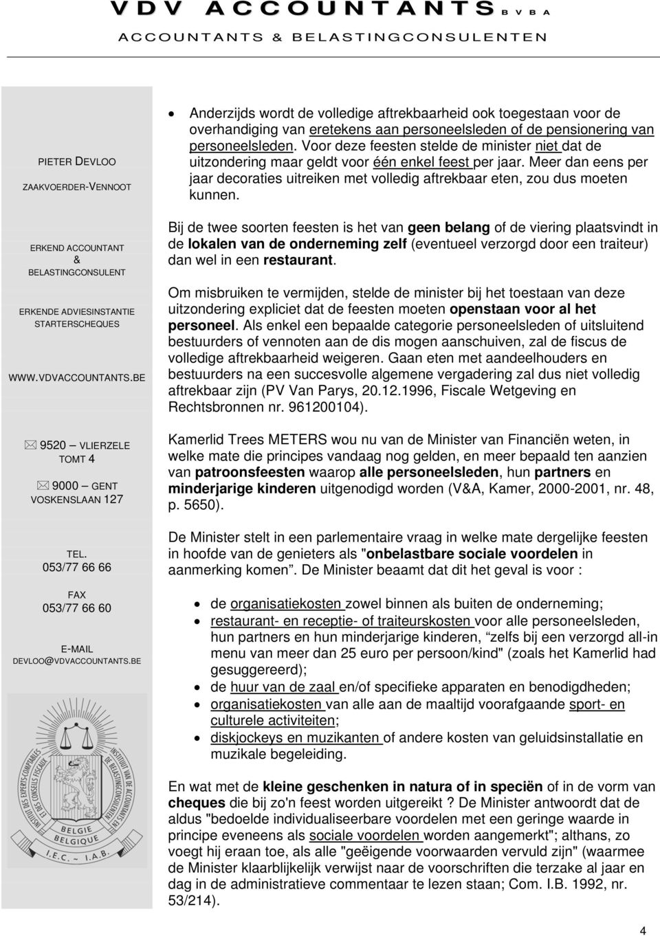 Bij de twee soorten feesten is het van geen belang of de viering plaatsvindt in de lokalen van de onderneming zelf (eventueel verzorgd door een traiteur) dan wel in een restaurant.