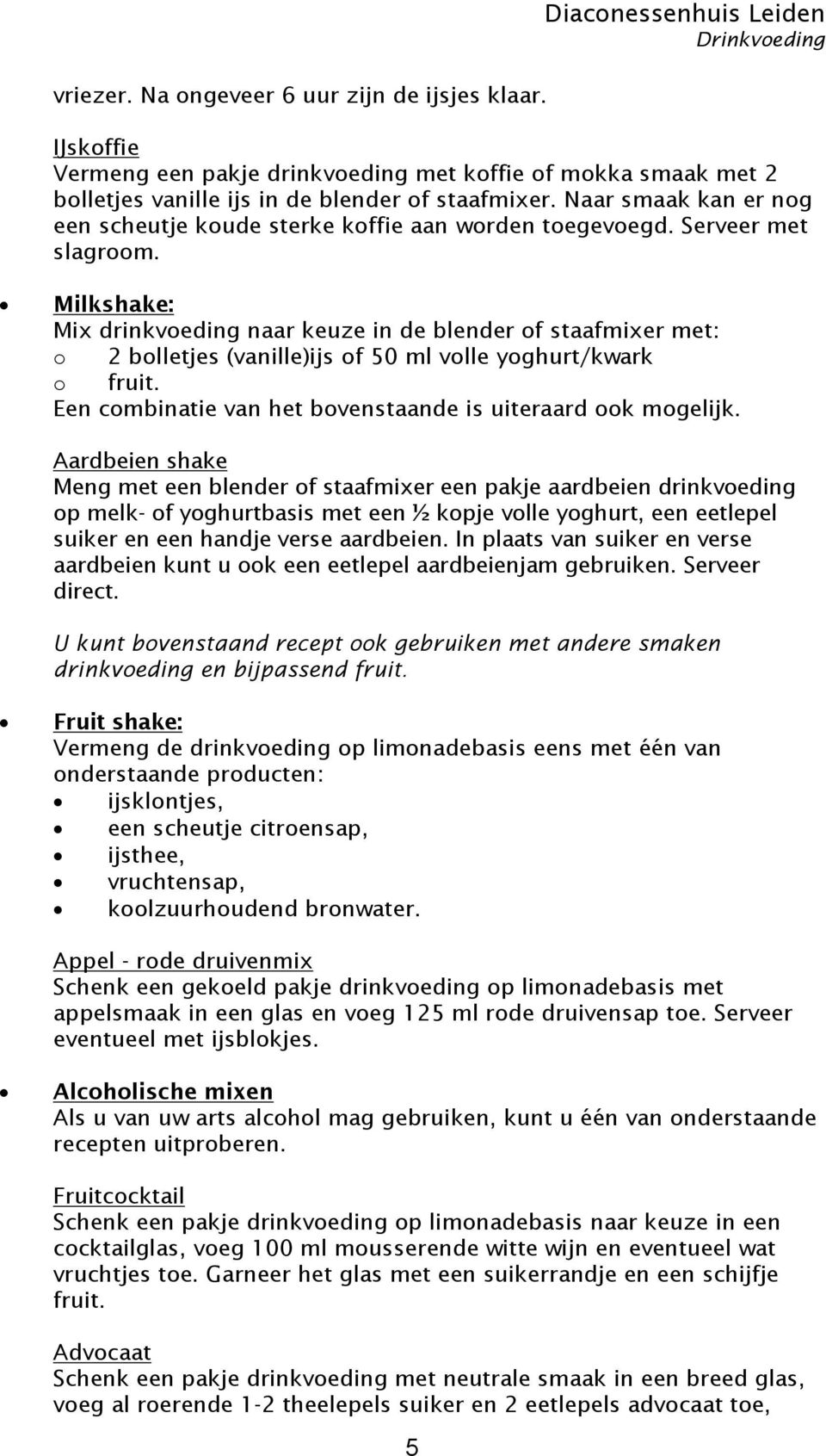 Milkshake: Mix drinkvoeding naar keuze in de blender of staafmixer met: o 2 bolletjes (vanille)ijs of 50 ml volle yoghurt/kwark o fruit. Een combinatie van het bovenstaande is uiteraard ook mogelijk.