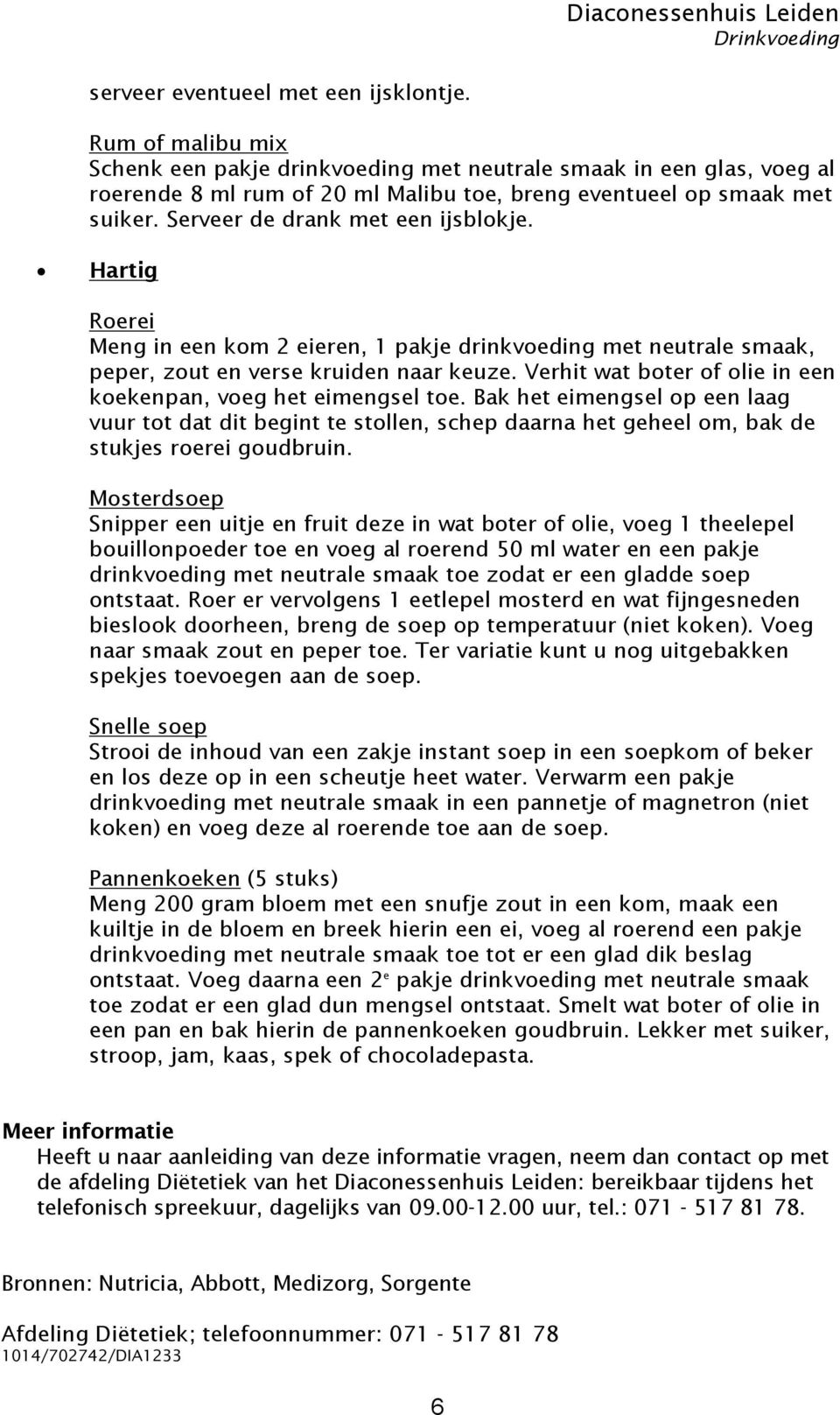 Hartig Roerei Meng in een kom 2 eieren, 1 pakje drinkvoeding met neutrale smaak, peper, zout en verse kruiden naar keuze. Verhit wat boter of olie in een koekenpan, voeg het eimengsel toe.