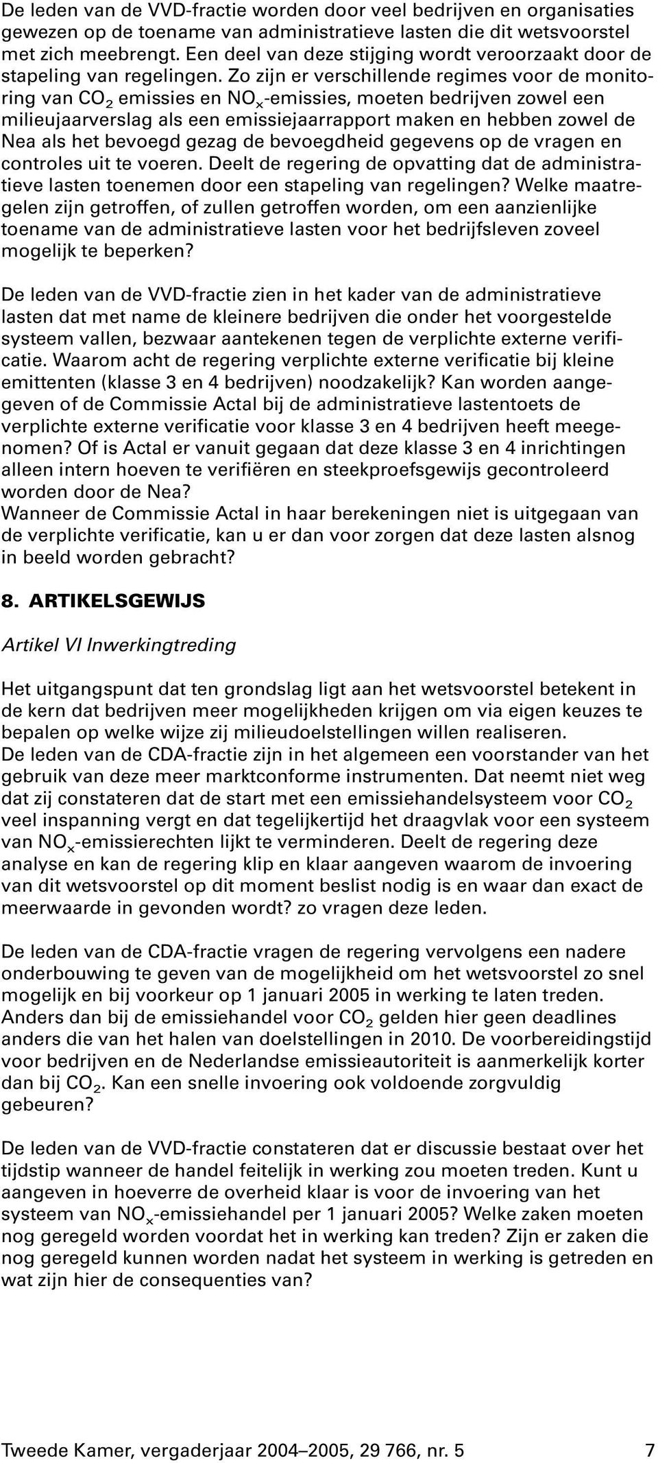 Zo zijn er verschillende regimes voor de monitoring van CO 2 emissies en NO x -emissies, moeten bedrijven zowel een milieujaarverslag als een emissiejaarrapport maken en hebben zowel de Nea als het