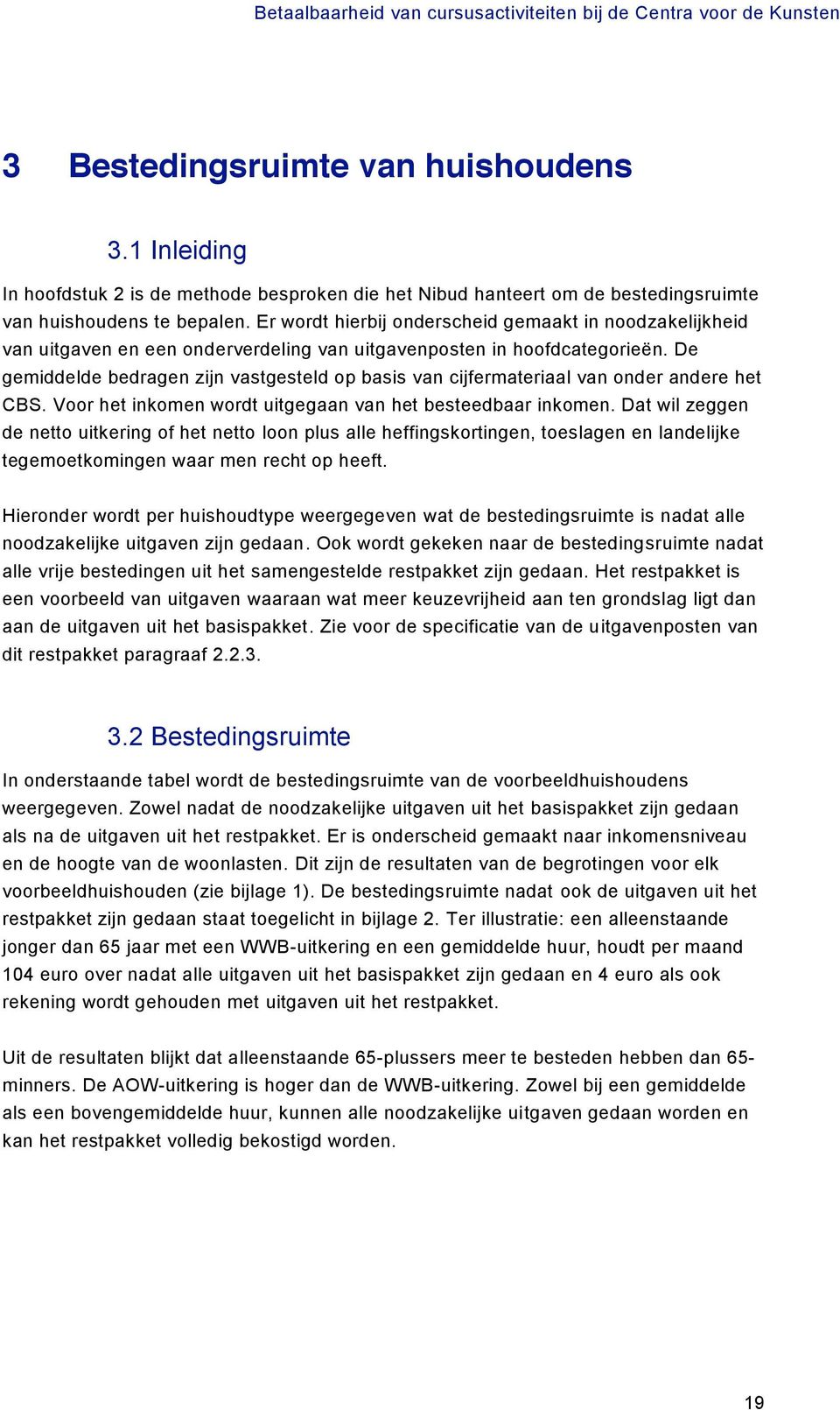 De gemiddelde bedragen zijn vastgesteld op basis van cijfermateriaal van onder andere het CBS. Voor het inkomen wordt uitgegaan van het besteedbaar inkomen.