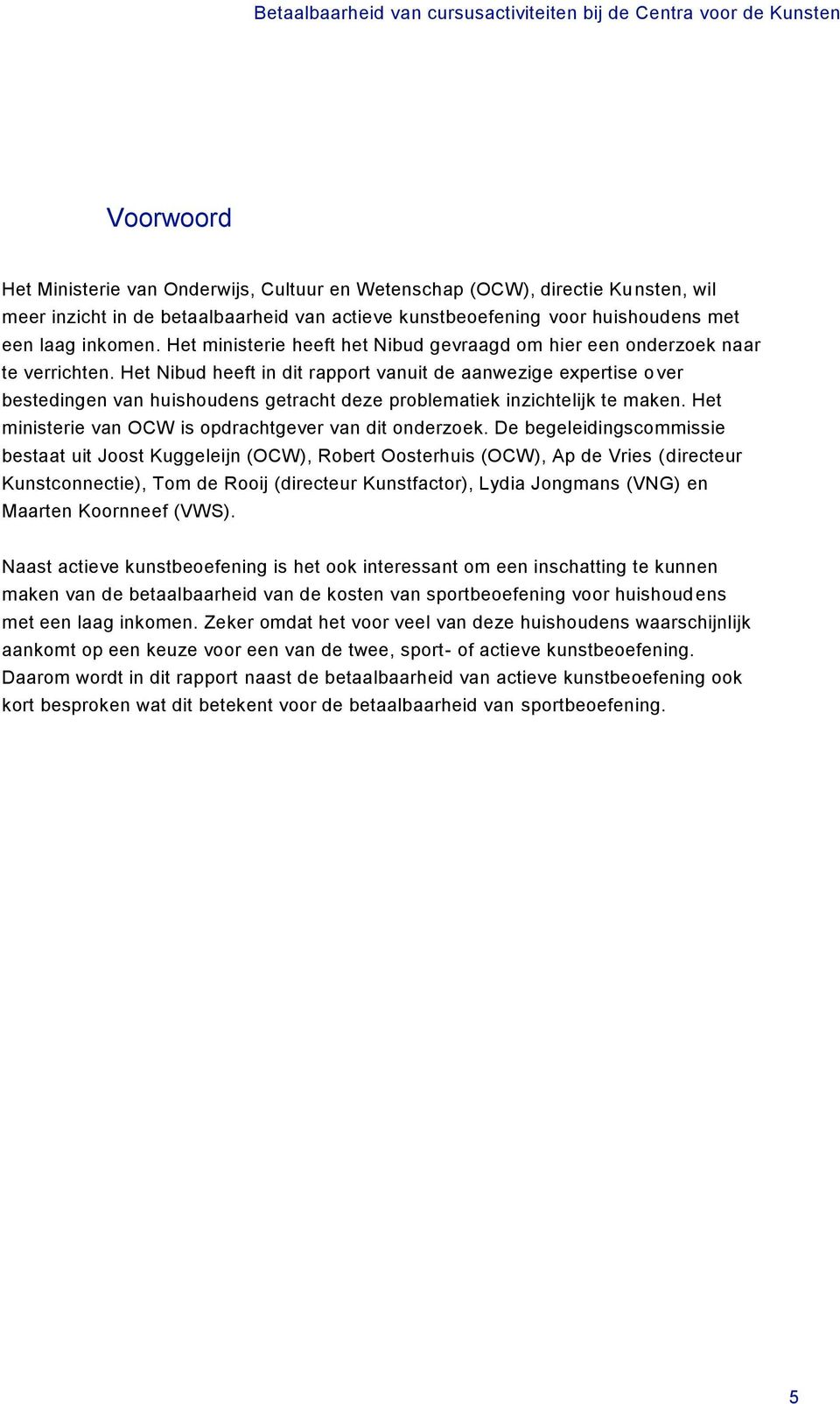 Het Nibud heeft in dit rapport vanuit de aanwezige expertise over bestedingen van huishoudens getracht deze problematiek inzichtelijk te maken.