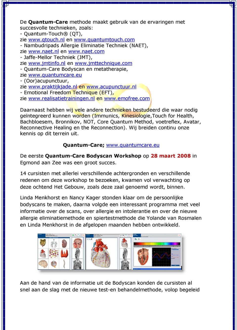 com - Quantum-Care Bodyscan en metatherapie, zie www.quantumcare.eu - (Oor)acupunctuur, zie www.praktijkjade.nl en www.acupunctuur.nl - Emotional Freedom Technique (EFT), zie www.realisatietrainingen.