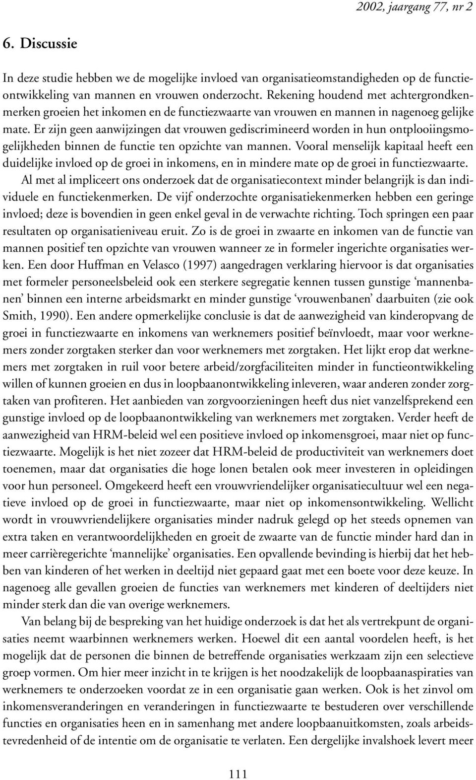 Er zijn geen aanwijzingen dat vrouwen gediscrimineerd worden in hun ontplooiingsmogelijkheden binnen de functie ten opzichte van mannen.