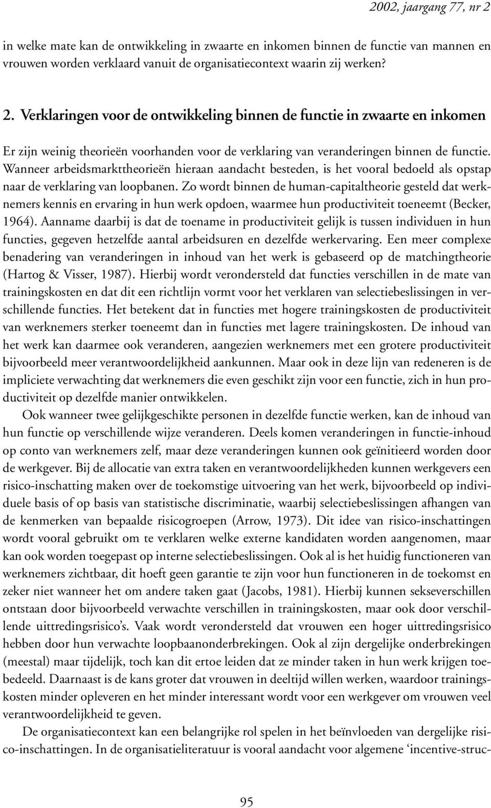 Zo wordt binnen de human-capitaltheorie gesteld dat werknemers kennis en ervaring in hun werk opdoen, waarmee hun productiviteit toeneemt (Becker, 1964).