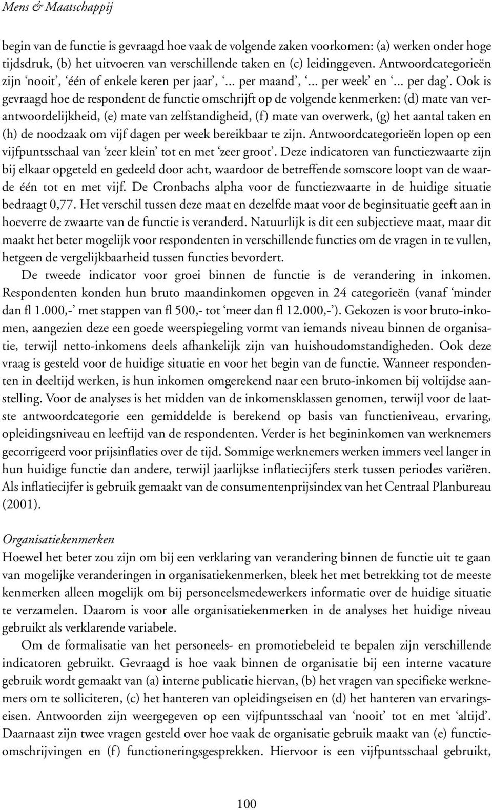 Ook is gevraagd hoe de respondent de functie omschrijft op de volgende kenmerken: (d) mate van verantwoordelijkheid, (e) mate van zelfstandigheid, (f) mate van overwerk, (g) het aantal taken en (h)