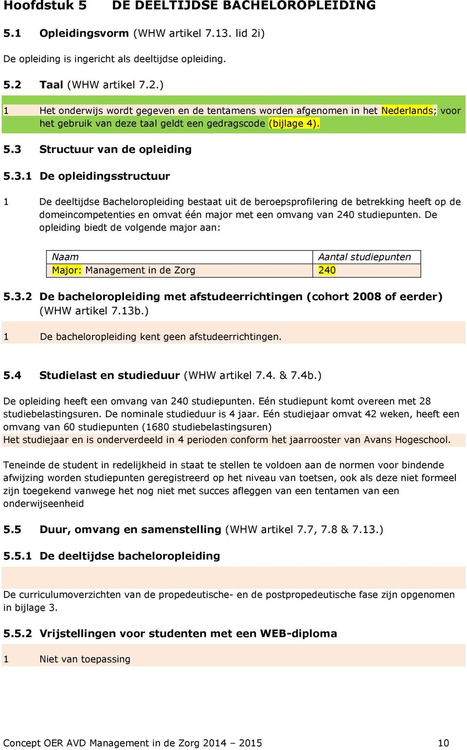 Taal (WHW artikel 7.2.) 1 Het onderwijs wordt gegeven en de tentamens worden afgenomen in het Nederlands; voor het gebruik van deze taal geldt een gedragscode (bijlage 4). 5.