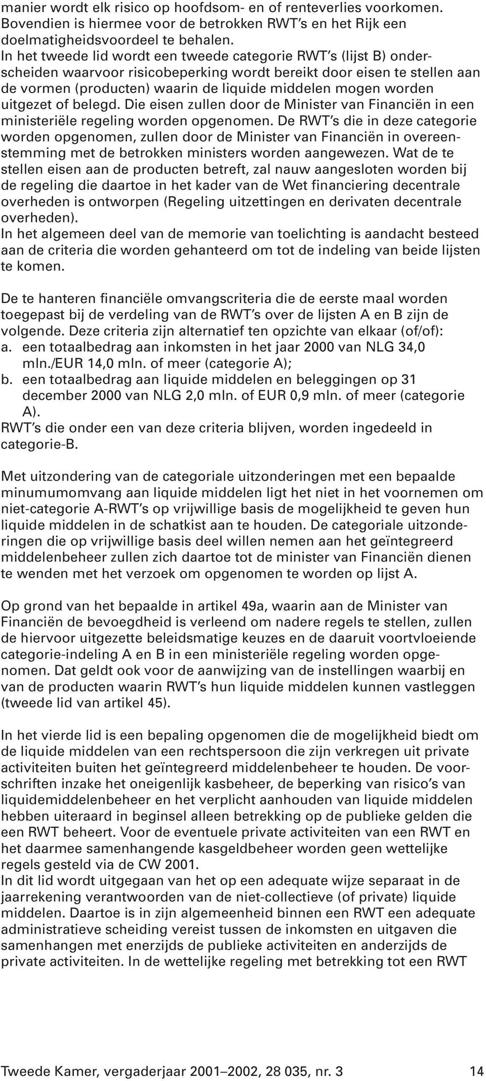 worden uitgezet of belegd. Die eisen zullen door de Minister van Financiën in een ministeriële regeling worden opgenomen.