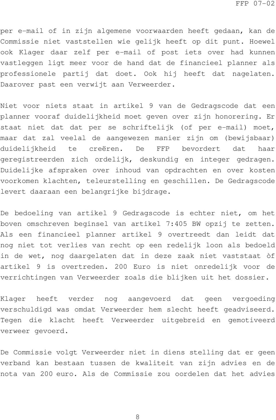 Daarover past een verwijt aan Verweerder. Niet voor niets staat in artikel 9 van de Gedragscode dat een planner vooraf duidelijkheid moet geven over zijn honorering.