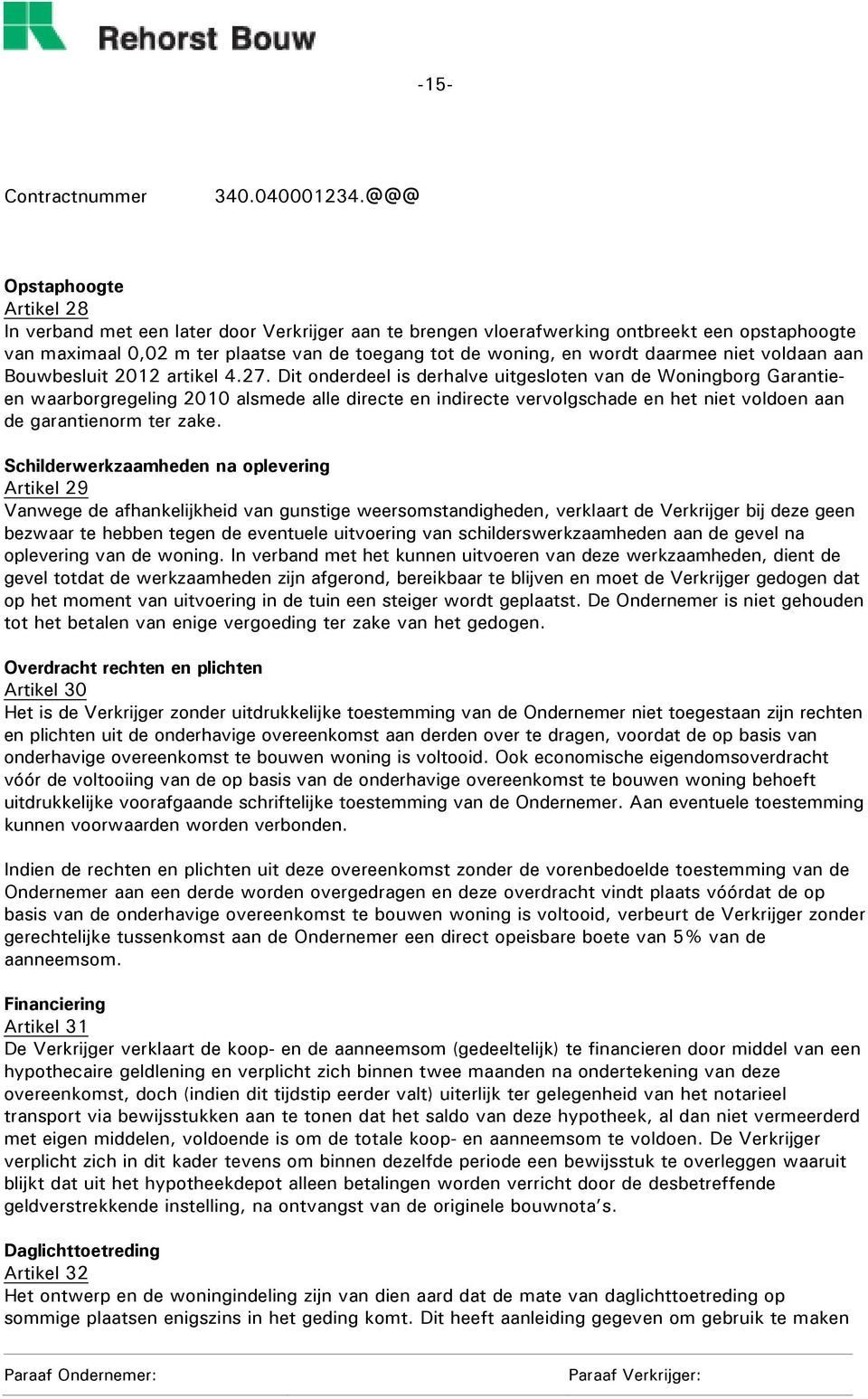 Dit onderdeel is derhalve uitgesloten van de Woningborg Garantieen waarborgregeling 2010 alsmede alle directe en indirecte vervolgschade en het niet voldoen aan de garantienorm ter zake.