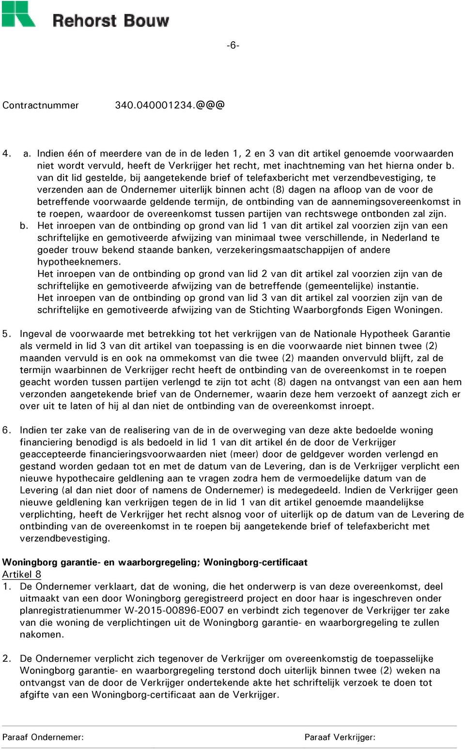 geldende termijn, de ontbinding van de aannemingsovereenkomst in te roepen, waardoor de overeenkomst tussen partijen van rechtswege ontbonden zal zijn. b.