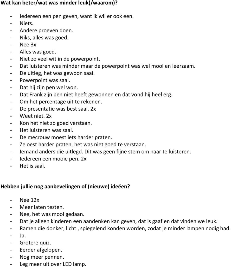 - Dat Frank zijn pen niet heeft gewonnen en dat vond hij heel erg. - Om het percentage uit te rekenen. - De presentatie was best saai. 2x - Weet niet. 2x - Kon het niet zo goed verstaan.