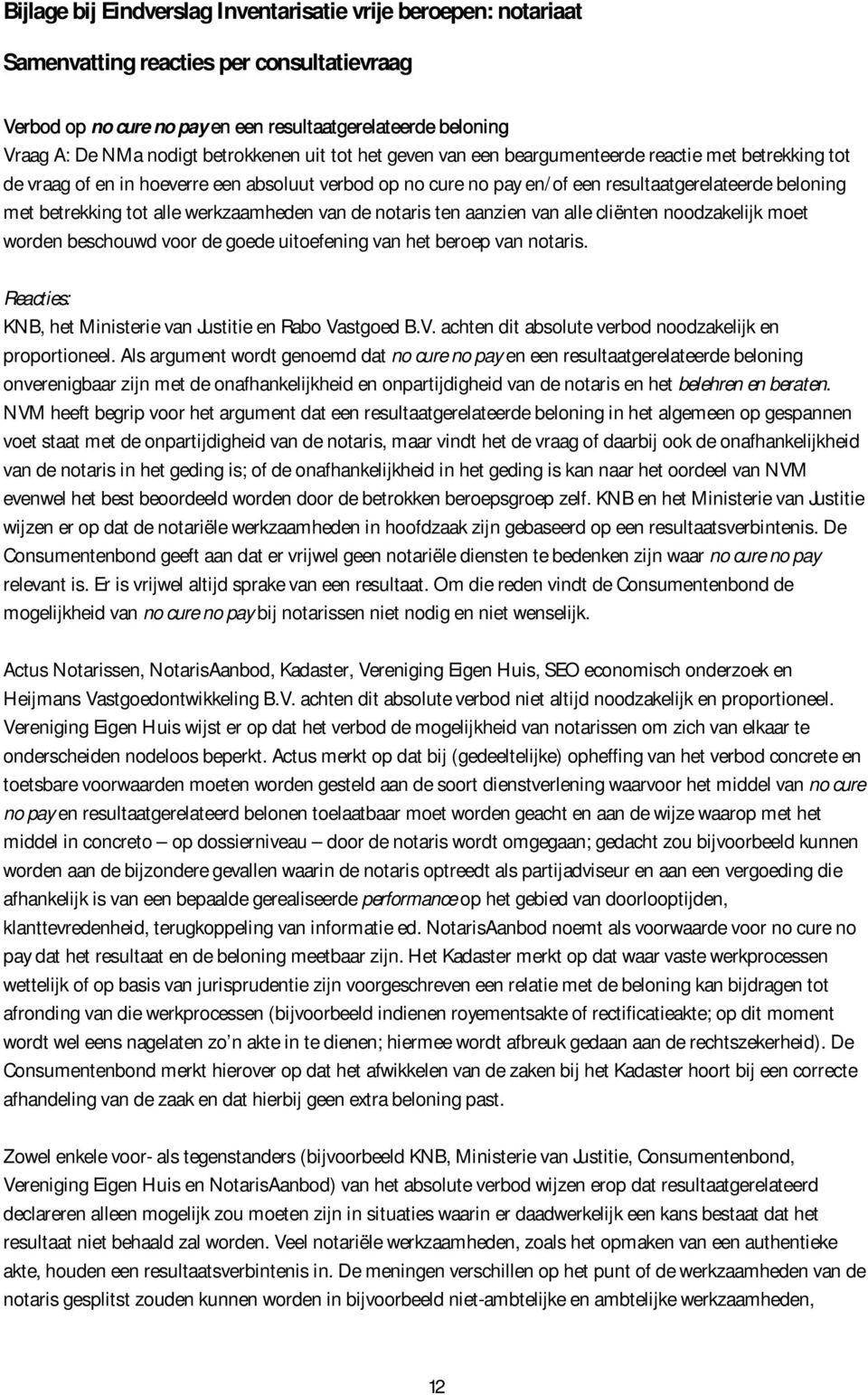 van alle cliënten noodzakelijk moet worden beschouwd voor de goede uitoefening van het beroep van notaris. Reacties: KNB, het Ministerie van Justitie en Rabo Va