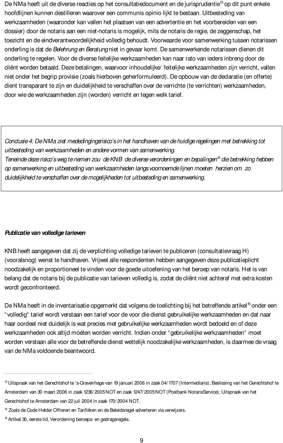 de zeggenschap, het toezicht en de eindverantwoordelijkheid volledig behoudt. Voorwaarde voor samenwerking tussen notarissen onderling is dat de Belehrung en Beratung niet in gevaar komt.