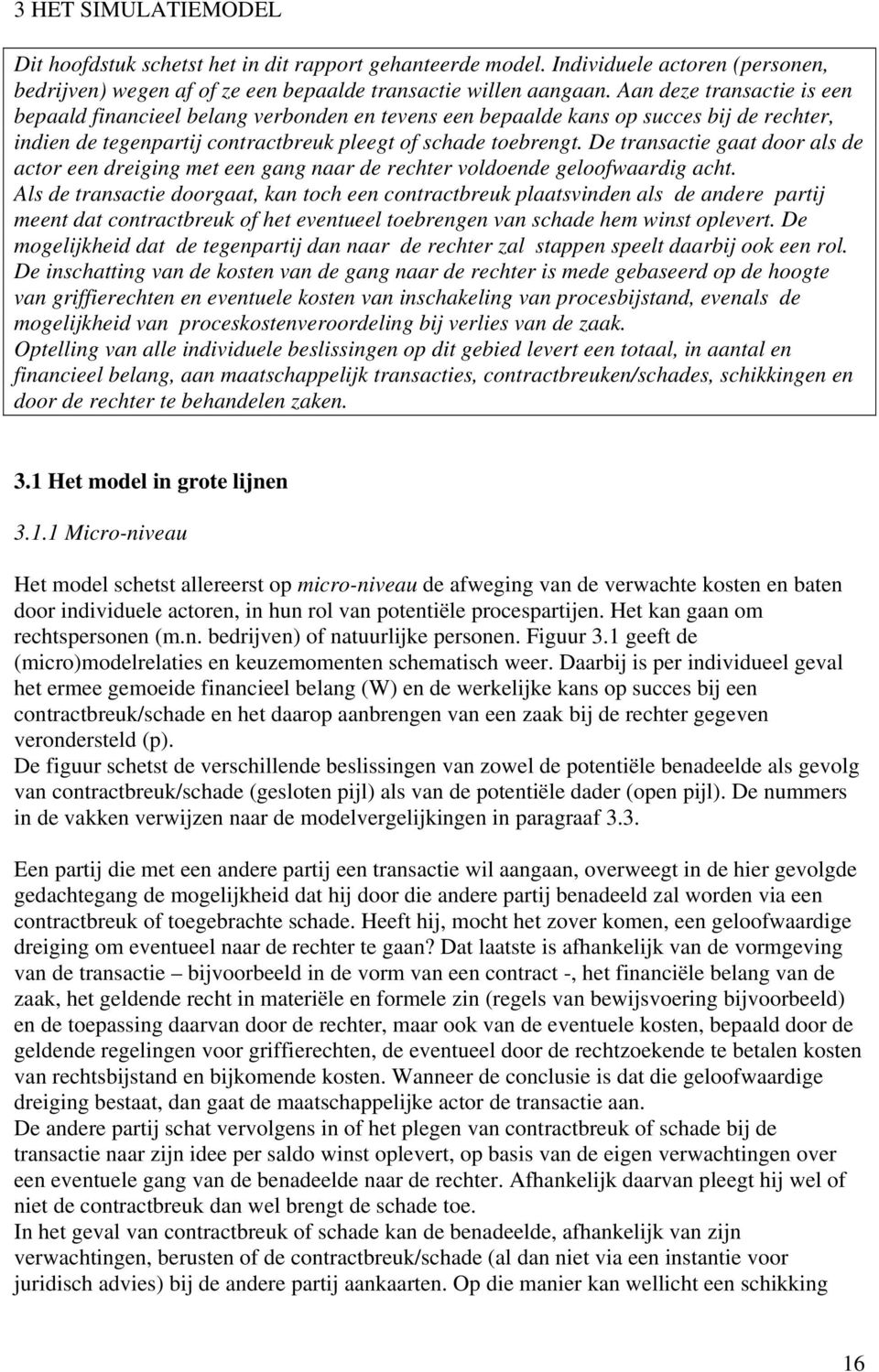 De transactie gaat door als de actor een dreiging met een gang naar de rechter voldoende geloofwaardig acht.